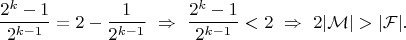 $$\frac{2^k-1}{2^{k-1}}=2-\frac{1}{2^{k-1}}\ \Rightarrow\ \frac{2^k-1}{2^{k-1}}<2\ \Rightarrow\ 2|\mathcal{M}|>|\mathcal{F}|.$$