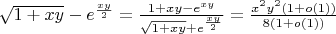 $ \sqrt{1 + xy} - e^{\frac{xy}{2}} = \frac{1 + xy - e^{xy}}{\sqrt{1 + xy} + e^{\frac{xy}{2}}} = \frac{x^{2}y^{2}(1 + o(1))}{8(1 + o(1))} $