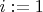 $i := 1$