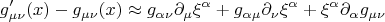 $$
g'_{\mu \nu} (x) - g_{\mu \nu} (x) \approx
g_{\alpha \nu} \partial_{\mu} \xi^{\alpha}
+ g_{\alpha \mu} \partial_{\nu} \xi^{\alpha}
+ \xi^{\alpha} \partial_{\alpha} g_{\mu \nu}
$$