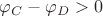 $\varphi_C - \varphi_D > 0 $