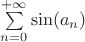 $\sum\limits_{n=0}^{+ \infty} \sin (a_n)$