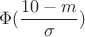 $$\Phi(\frac{10-m}{\sigma})$$