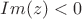 $Im (z)<0$