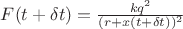 $F(t+\delta t) = \frac{k q^2 }{(r+x(t+\delta t))^2}$ $F(t+\delta t) = \frac{k q^2 }{(r+x(t+\delta t))^2}$