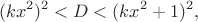 $$
(kx^2)^2<D<(kx^2+1)^2,
$$