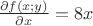 $\frac {\partial f(x;y)}{\partial x} = 8 x$