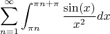 $$\sum\limits_{n = 1}^{\infty}\int_{\pi n}^{\pi n + \pi} \frac{\sin(x)}{x^2} dx$$