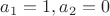 $a_1=1,  a_2=0 $