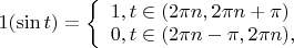 $1(\sin t)=\left\{ \begin{array}{l} 
1, если t \in (2\pi n,2\pi n + \pi)\\ 
0, если t \in (2\pi n - \pi,2\pi n), 
\end{array}\right.$