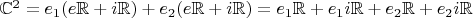 $\mathbb{C}^2 = e_1 (e \mathbb{R} + i \mathbb{R}) + e_2 (e \mathbb{R} + i \mathbb{R}) = e_1 \mathbb{R} + e_1 i \mathbb{R} + e_2 \mathbb{R} + e_2 i \mathbb{R}$
