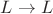 $L \rightarrow L$