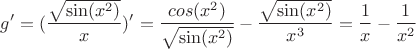 $$g'=(\frac{\sqrt{\sin(x^2)}}{x})'=\frac{cos(x^2)}{\sqrt{\sin(x^2)}}-\frac{\sqrt{\sin(x^2)}}{x^3}=\frac{1}{x}-\frac{1}{x^2}$$