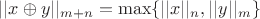 $||x \oplus y||_{m+n} = \max \{ ||x||_n,||y||_m\}$