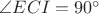 $\angle ECI = 90^\circ$