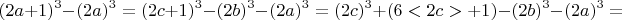 $$ (2a+1)^3 - (2a)^3 = (2c+1)^3-(2b)^3-(2a)^3 = (2c)^3+(6<2c>+1)-(2b)^3-(2a)^3 =$$
