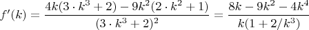 $f'(k)=\dfrac{4k(3\cdot k^3 +2)-9k^2({2\cdot k^2 + 1})}{(3\cdot k^3 +2)^2}=\dfrac{8k-9k^2-4k^4}{k(1 +2/k^3)}$