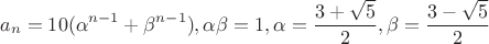 $$a_n = 10 (\alpha ^{n-1}+ \beta ^{n-1}), \alpha \beta = 1, \alpha = \frac{3+\sqrt{5}}{2}, \beta = \frac{3-\sqrt{5}}{2}$$