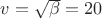$v = \sqrt \beta   = 20$