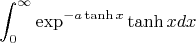 $$\int_{0}^{\infty}\exp^{-a\tanh{x}}\tanh{x}dx$$