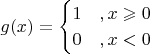 $$g(x)=\begin{cases}1&,x\geqslant0\\
0&,x<0\end{cases}$$