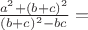 $\frac{a^2+(b+c)^2}{(b+c)^2-bc}=$