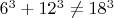 $6^3+12^3\ne 18^3$
