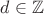 $d \in \mathbb{Z}$