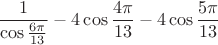 \[
\frac{1}{{\cos \frac{{6\pi }}{{13}}}} - 4\cos \frac{{4\pi }}{{13}} - 4\cos \frac{{5\pi }}{{13}}
\]