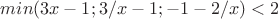 $ min   (3x-1 ; 3/x-1 ; -1-2/x) <2
$