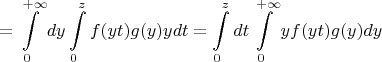 $$=\int\limits_0^{+\infty}dy\int\limits_0^zf(yt)g(y)ydt=\int\limits_0^zdt\int\limits_0^{+\infty}yf(yt)g(y)dy$$