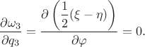 $$\dfrac {\partial \omega_3} {\partial q_3} = \dfrac {\partial \left( \dfrac {1} {2} (\xi - \eta) \right) } {\partial \varphi} = 0.$$