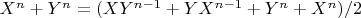 $X^n+Y^n= (XY^{n-1}+YX^{n-1}+ Y^n+X^n)/2$