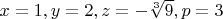 $x=1, y=2, z=- \sqrt [3] {9}, p=3$