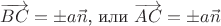 $\overrightarrow{BC} =  \pm a \vec{n}$, или $\overrightarrow{AC} = \pm a \vec{n}$