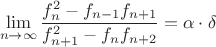 $$\lim\limits_{n\to\infty}\frac{f^2_{n}-f_{n-1}f_{n+1}}{f^2_{n+1}-f_nf_{n+2}}=\alpha\cdot\delta$$