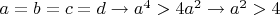 $a=b=c=d\to a^4>4a^2\to a^2>4$