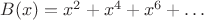 $B(x) = x^2 + x^4 + x^6+\dots$