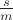 $\frac{s}{m}$