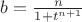 $b=\frac{n}{1+t^{n+1}}$
