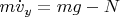 $m\dot{v}_y=mg-N$