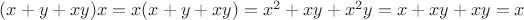$(x + y + xy)x = x(x + y + xy) = x^2 + xy + x^2 y = x + xy + xy = x$