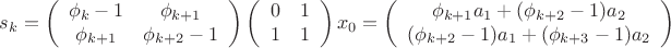 $$
s_k = 
\left(\begin{array}{cc}
\phi_k-1 & \phi_{k+1} \\
\phi_{k+1} & \phi_{k+2}-1
\end{array}\right)
\left(\begin{array}{cc}
0 & 1 \\
1 & 1
\end{array}\right)
x_0 =
\left(\begin{array}{c}
\phi_{k+1}a_1 + (\phi_{k+2}-1) a_2 \\
(\phi_{k+2}-1)a_1 + (\phi_{k+3}-1) a_2
\end{array}\right)
$$