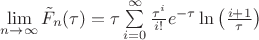 $\lim\limits_{n \rightarrow \infty}\tilde{F}_n(\tau)  = \tau\sum\limits_{i=0}^{\infty}\frac{\tau^i}{i!}e^{-\tau}\ln\left(\frac{i+1}{\tau}\right)$