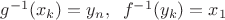 $g^{-1}(x_k)=y_n, \;\; f^{-1}(y_k)=x_1$