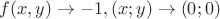 $f(x,y) \rightarrow -1, (x;y) \rightarrow (0;0)$