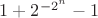 $1+2^{-2^{n}}-1$