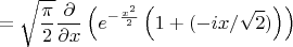 $$=\sqrt{\frac{\pi}{2}}\frac{\partial}{\partial x}\left(e^{-\frac{x^2}{2}}\left(1+\erf(-ix/\sqrt{2})\right)\right)$$