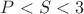 $P<S<3$