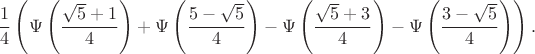 $$\frac{1}{4}\left( \Psi\left(\frac{\sqrt{5}+1}4\right) + \Psi\left(\frac{5-\sqrt{5}}4\right) - \Psi\left(\frac{\sqrt{5}+3}4\right) - \Psi\left(\frac{3-\sqrt{5}}4\right) \right).$$